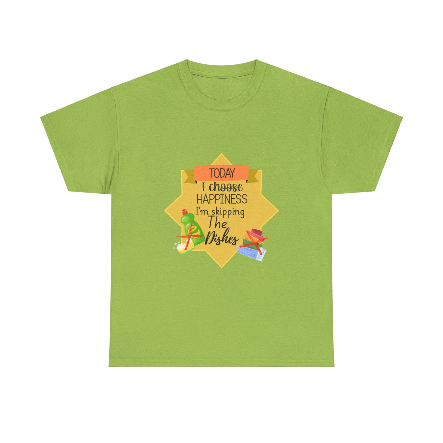 T-Shirt Choose Happiness Skip The Dishes Unisex Heavy Cotton Tee