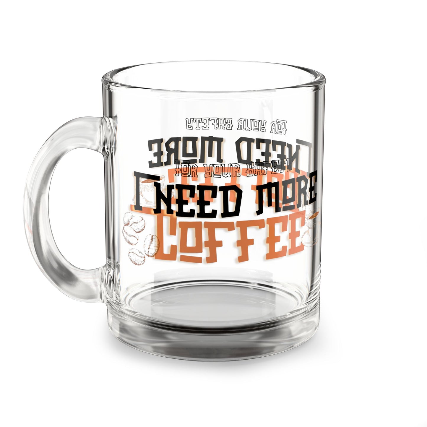 Glass Mug-"For your safety, I need more coffee"