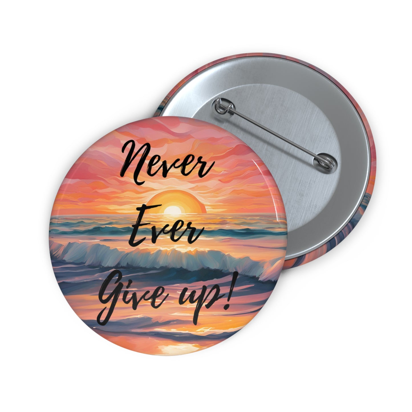 Inspirational Custom Pin Buttons - "Never Ever Give Up!"
