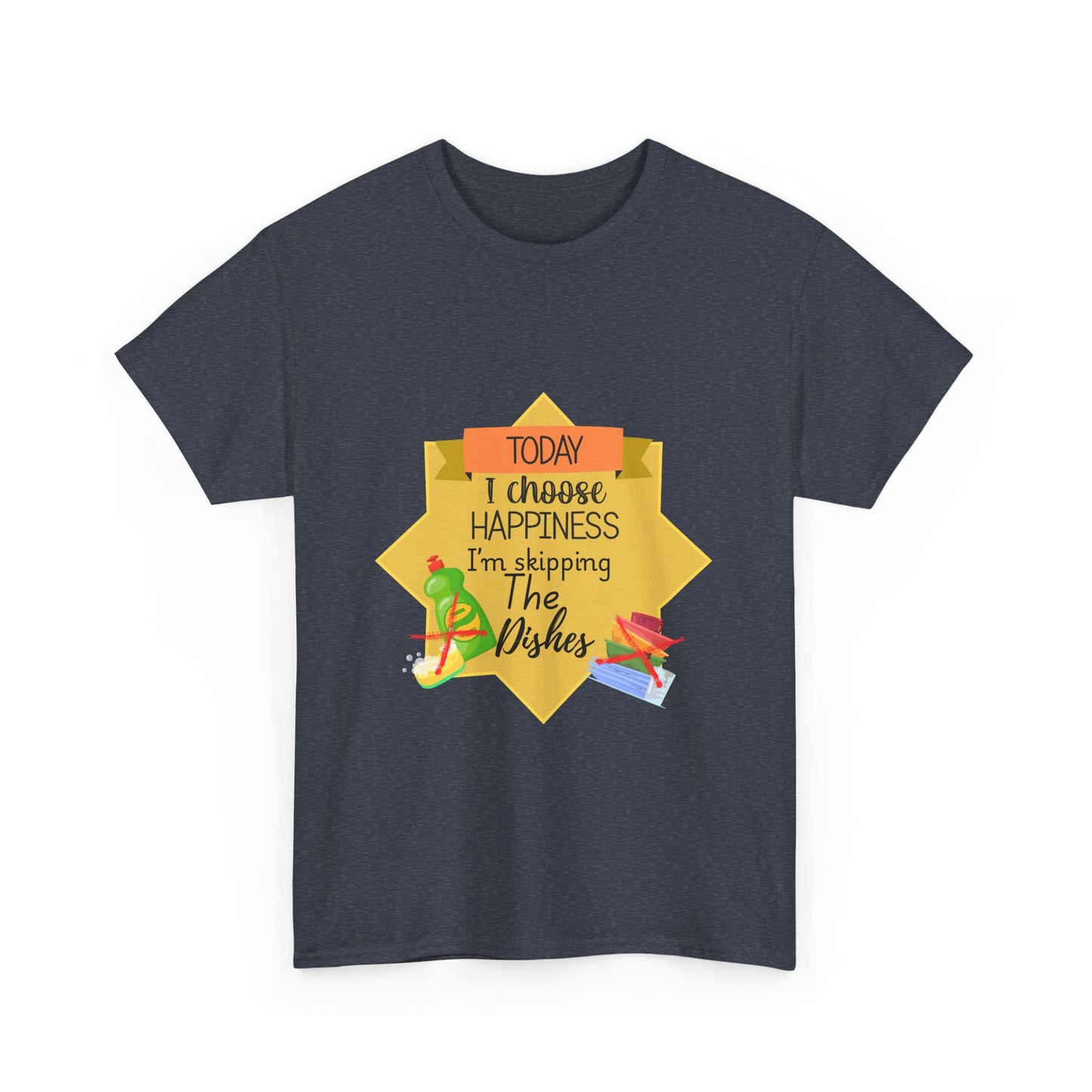 T-Shirt Choose Happiness Skip The Dishes Unisex Heavy Cotton Tee