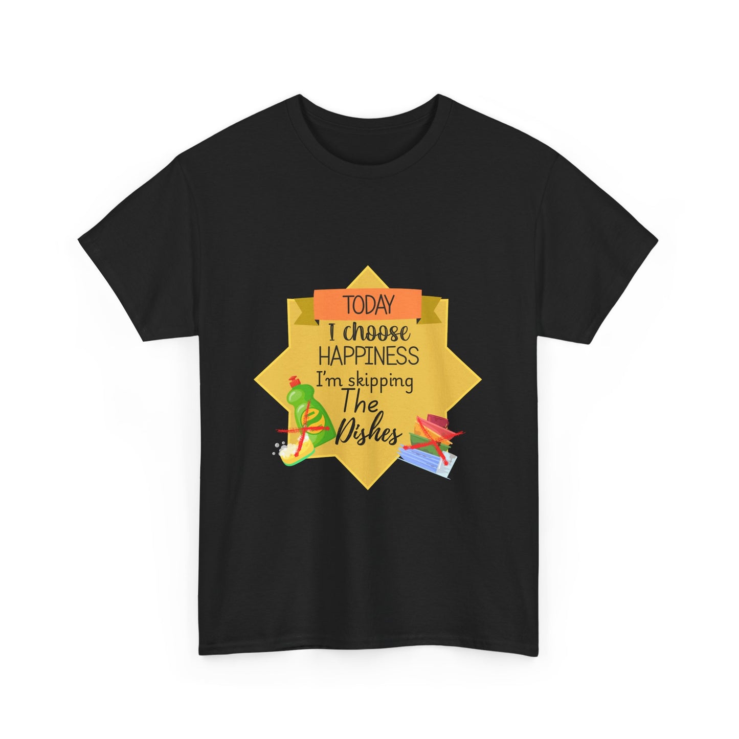 T-Shirt Choose Happiness Skip The Dishes Unisex Heavy Cotton Tee
