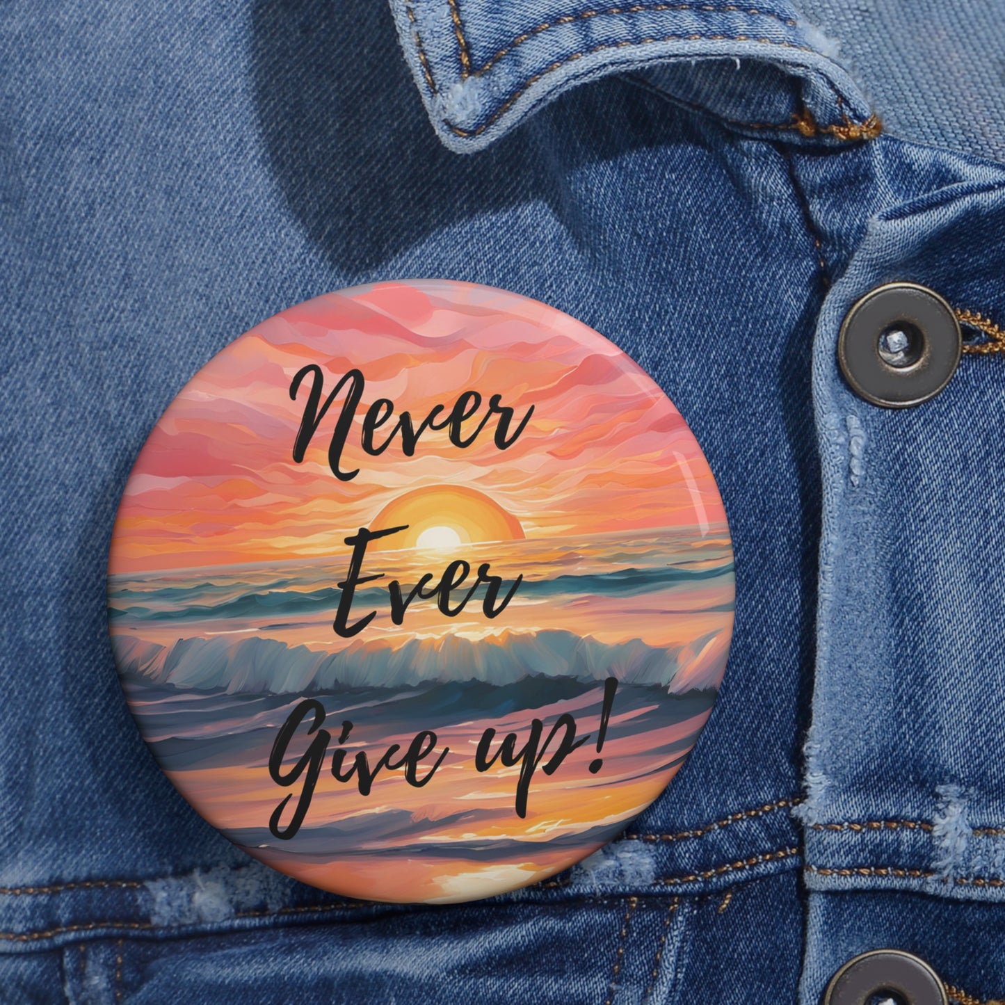 Inspirational Custom Pin Buttons - "Never Ever Give Up!"