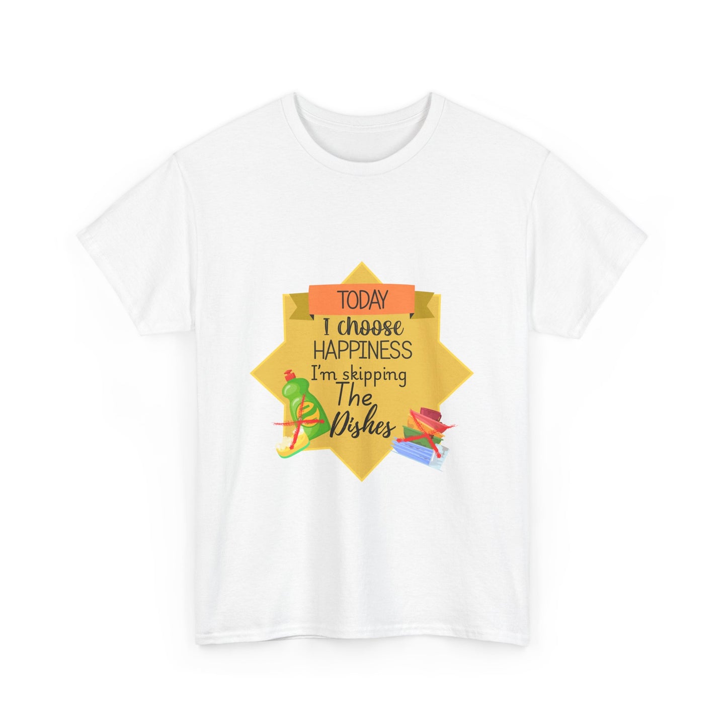 T-Shirt Choose Happiness Skip The Dishes Unisex Heavy Cotton Tee