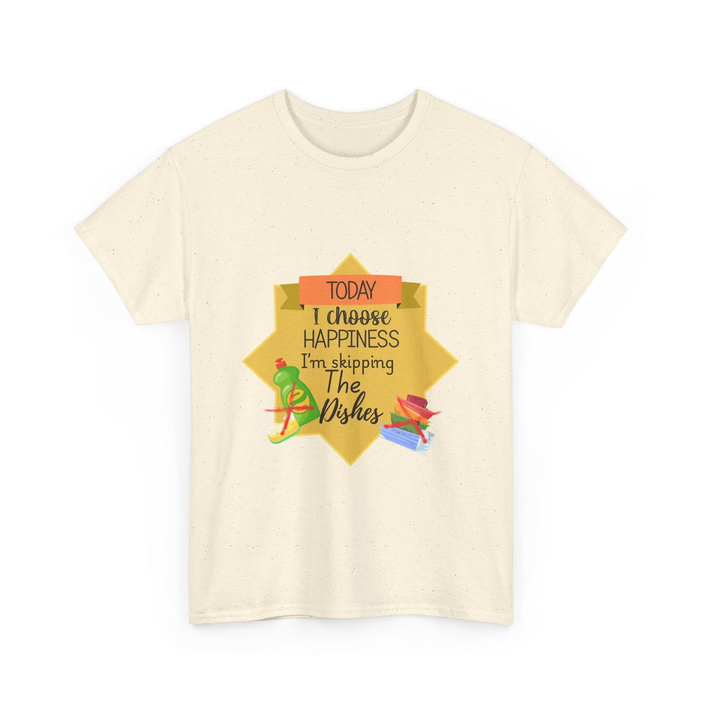 T-Shirt Choose Happiness Skip The Dishes Unisex Heavy Cotton Tee