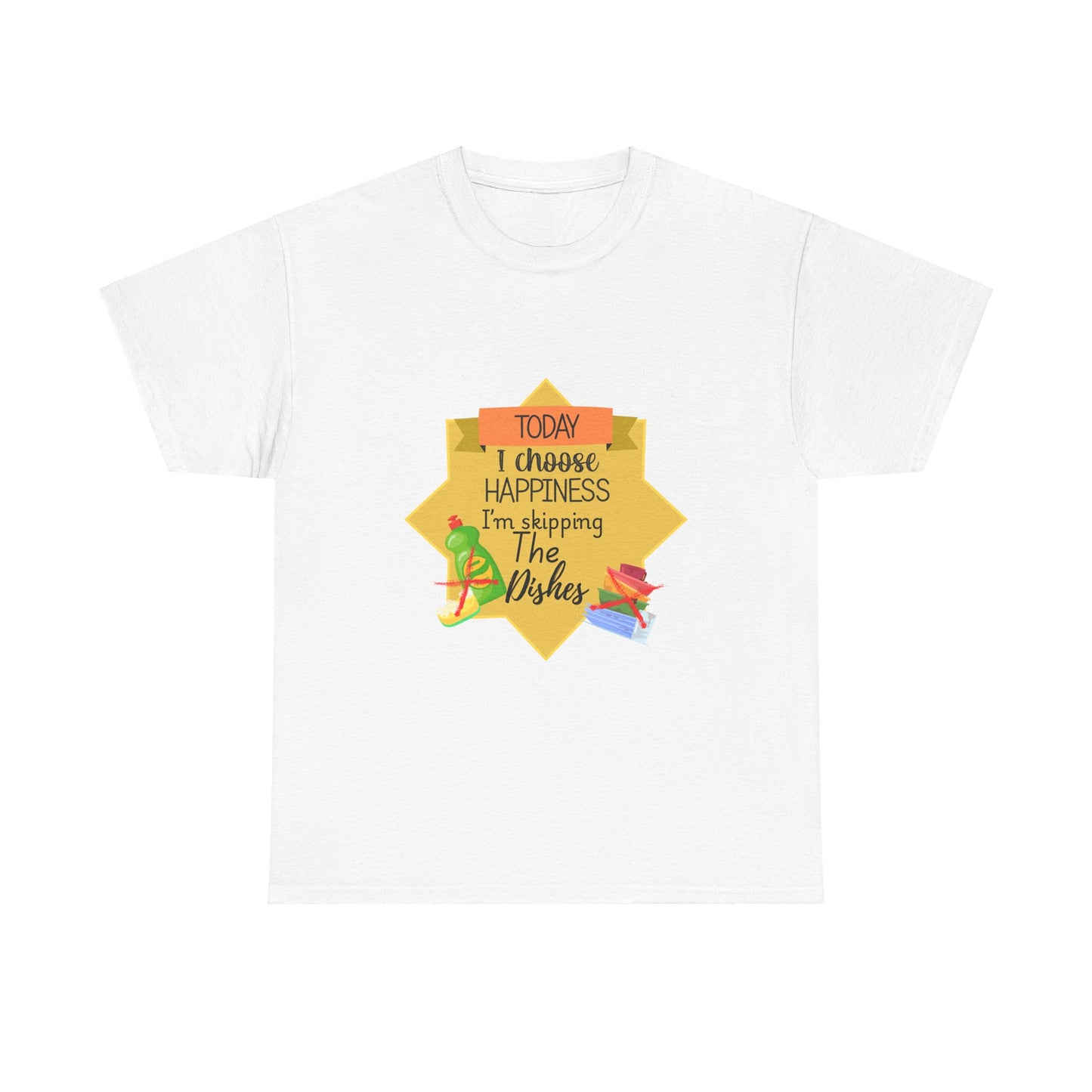 T-Shirt Choose Happiness Skip The Dishes Unisex Heavy Cotton Tee
