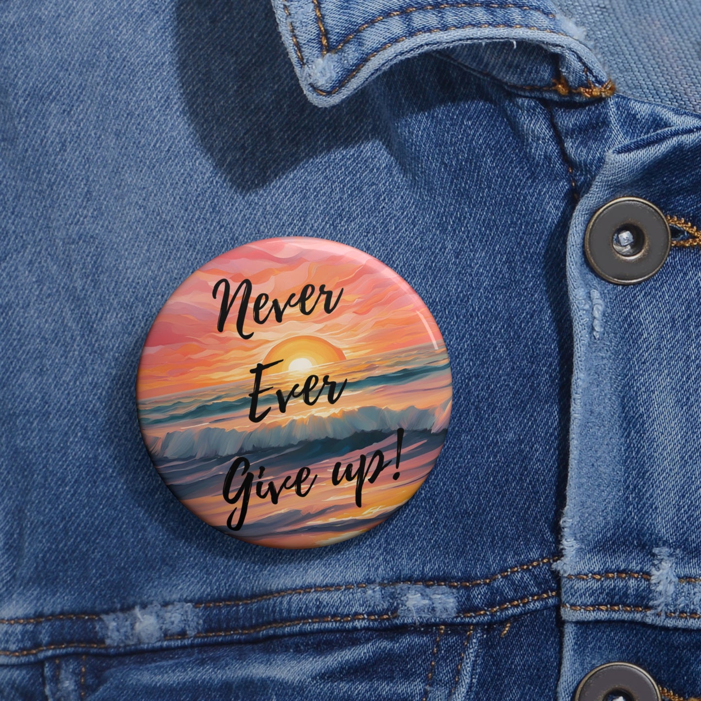 Inspirational Custom Pin Buttons - "Never Ever Give Up!"