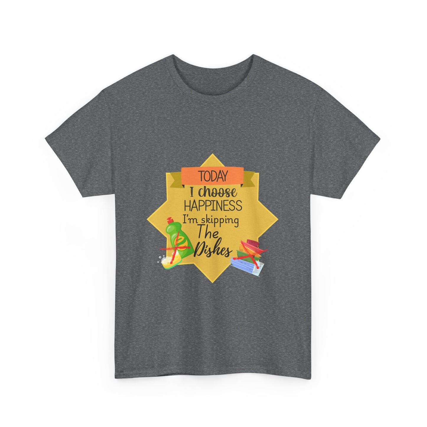 T-Shirt Choose Happiness Skip The Dishes Unisex Heavy Cotton Tee