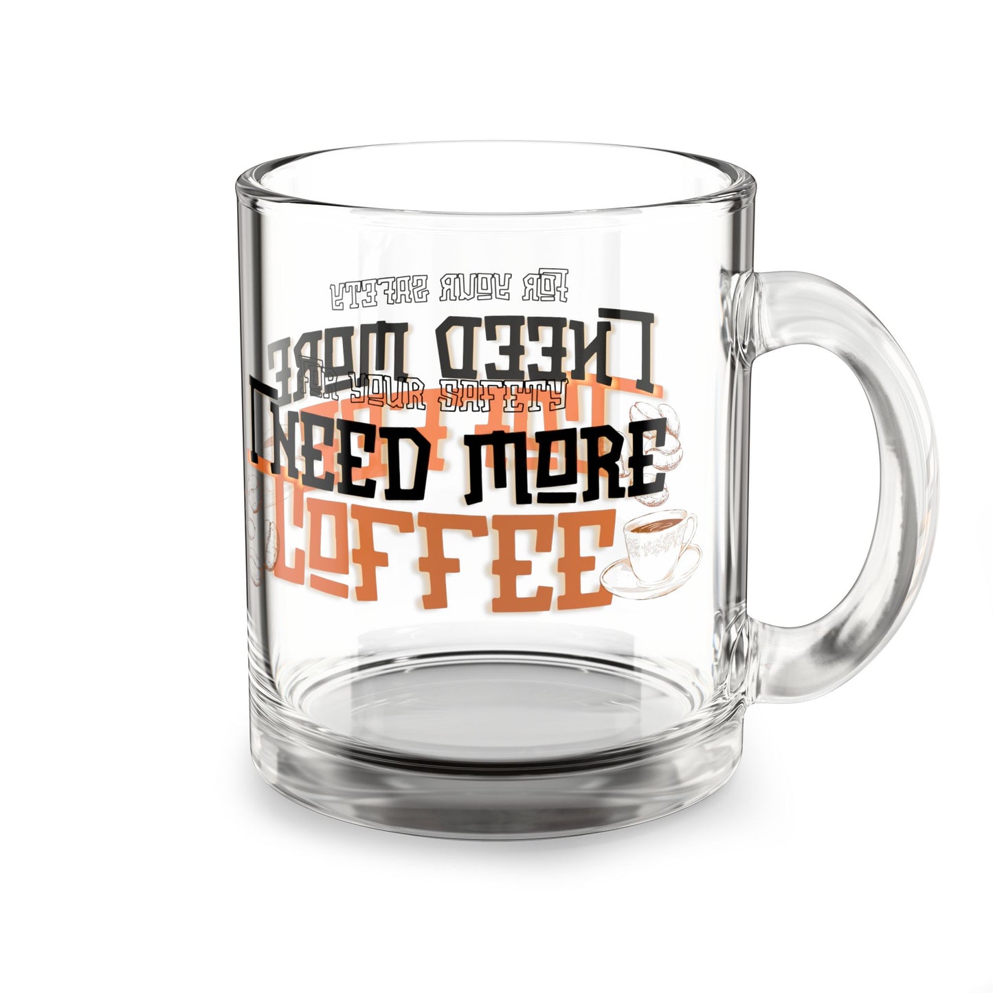 Glass Mug-"For your safety, I need more coffee"