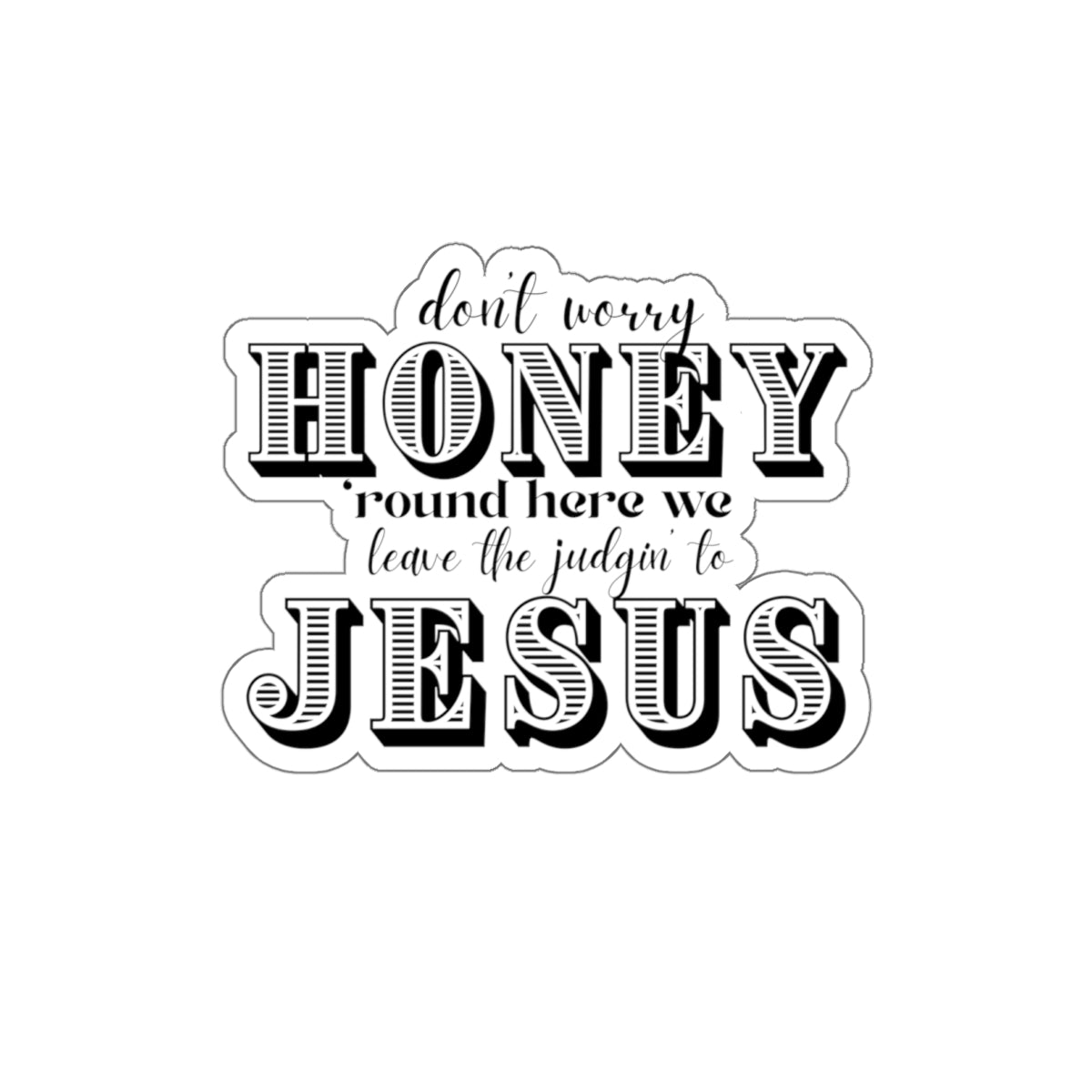 Die-Cut Sticker — “Don’t Worry Honey, Round Here We Leave The Judgin’ To Jesus” (Faith-Inspired Decorative Sticker)