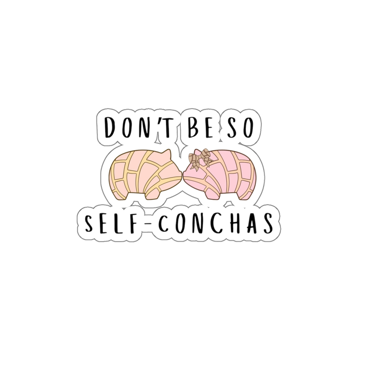 Don’t Be So Self-Conchas Die-Cut Sticker — Cute Pan Dulce Concha Vinyl Sticker