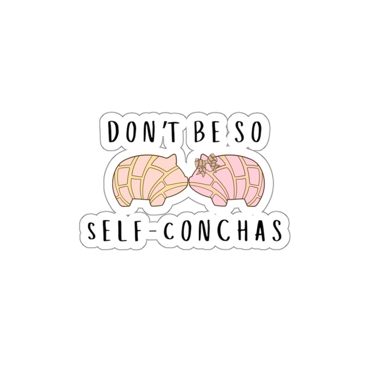 Don’t Be So Self-Conchas Die-Cut Sticker — Cute Pan Dulce Concha Vinyl Sticker